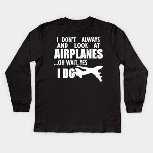 Airplane - I don't always and look at airplanes oh wait, yes I dow Kids Long Sleeve T-Shirt